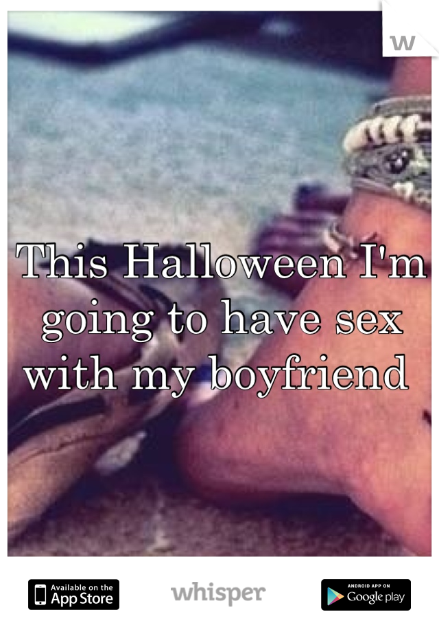 This Halloween I'm going to have sex with my boyfriend 