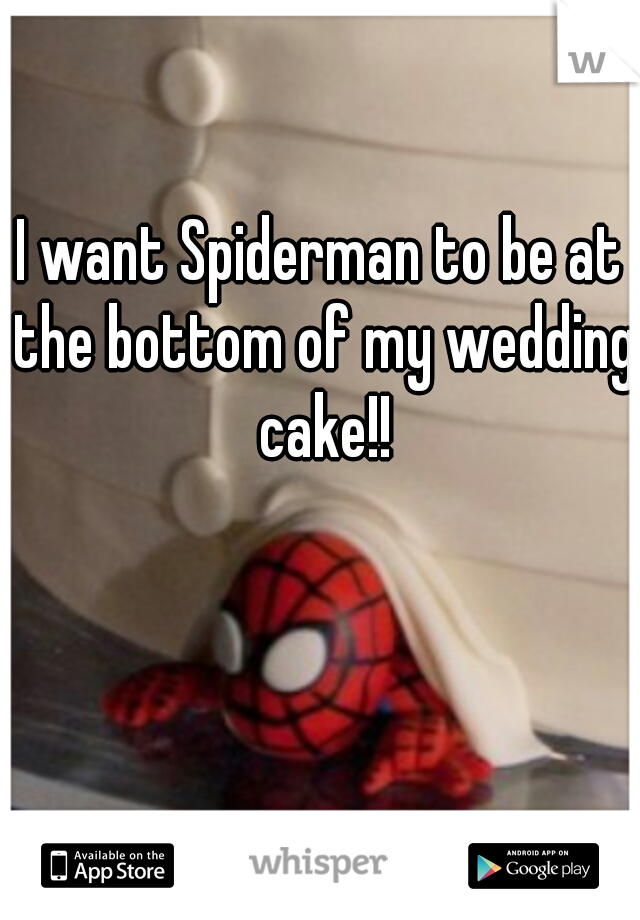 I want Spiderman to be at the bottom of my wedding cake!!