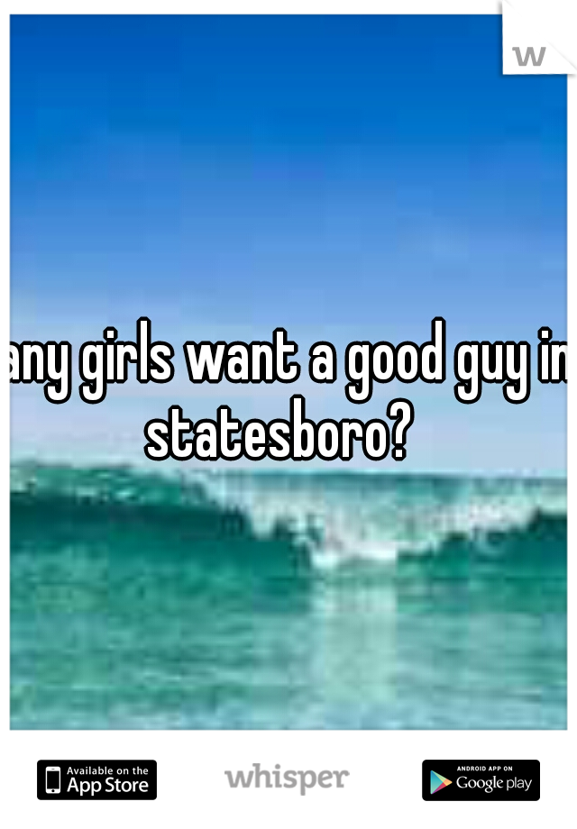 any girls want a good guy in statesboro?  