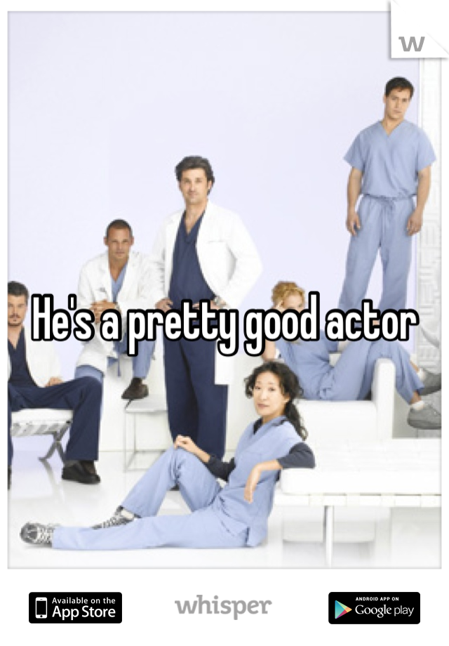 He's a pretty good actor
