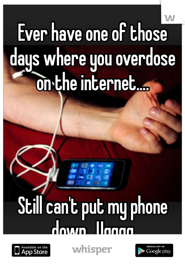 Ever have one of those days where you overdose on the internet....




Still can't put my phone down.. Ugggg
