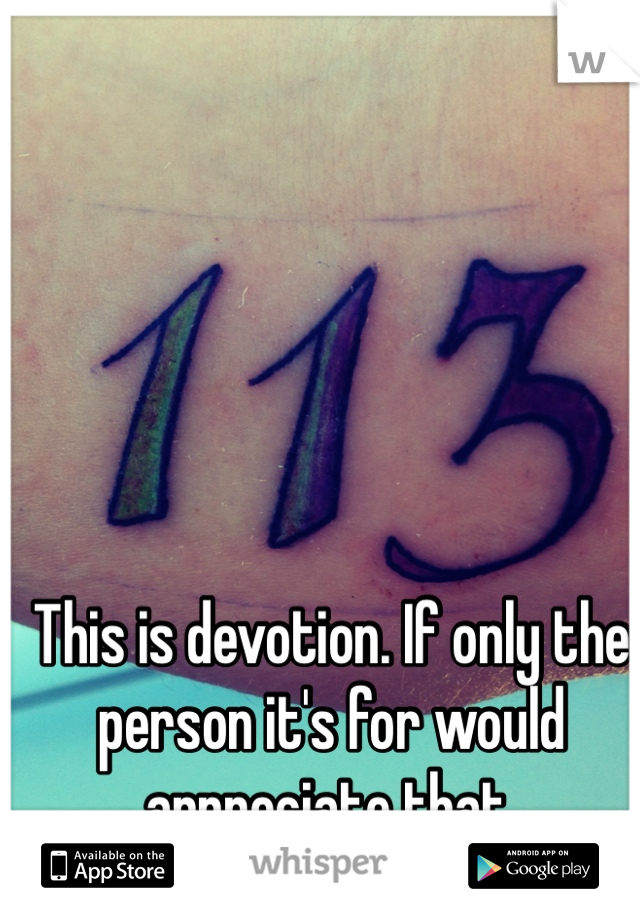 This is devotion. If only the person it's for would appreciate that.