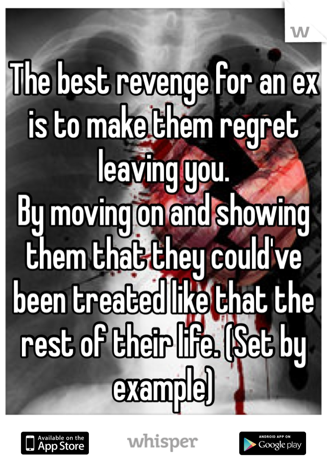 The best revenge for an ex is to make them regret leaving you. 
By moving on and showing them that they could've been treated like that the rest of their life. (Set by example) 