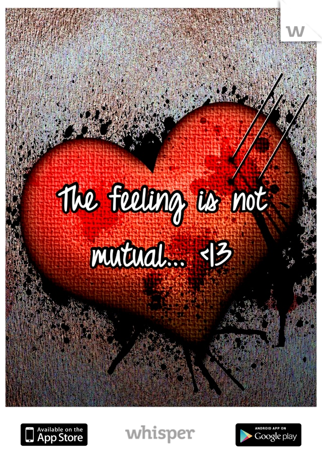 The feeling is not mutual... <|3