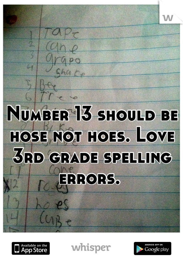 Number 13 should be hose not hoes. Love 3rd grade spelling errors. 