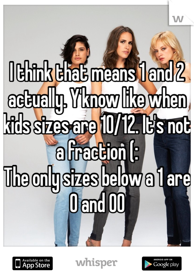 I think that means 1 and 2 actually. Y'know like when kids sizes are 10/12. It's not a fraction (:
The only sizes below a 1 are 0 and 00