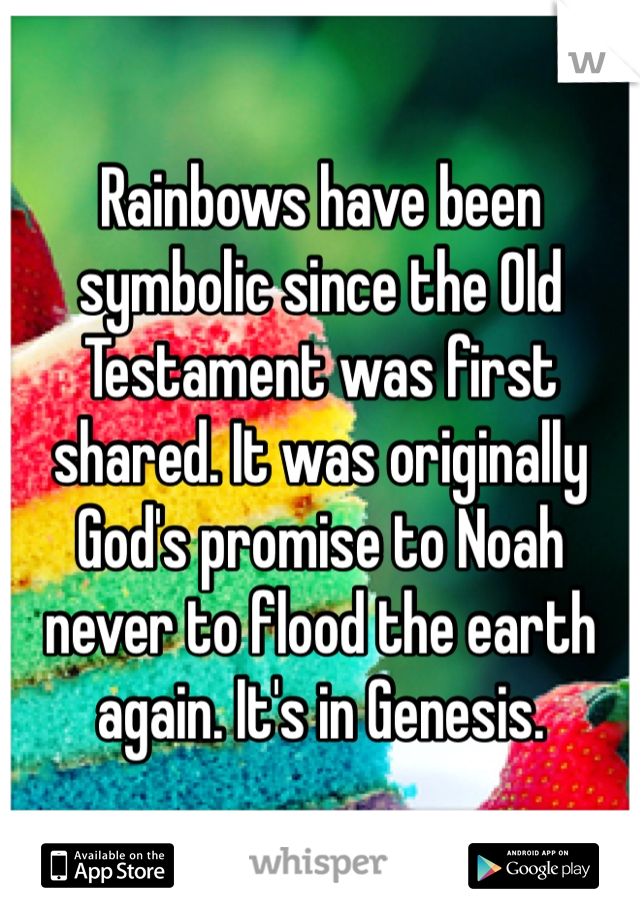 Rainbows have been symbolic since the Old Testament was first shared. It was originally God's promise to Noah never to flood the earth again. It's in Genesis.
