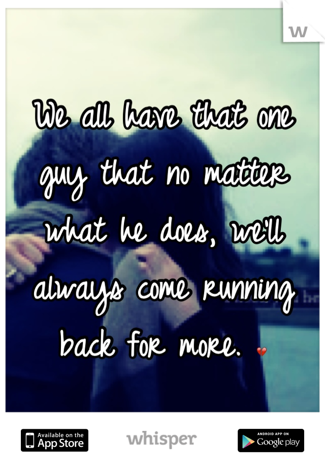 We all have that one guy that no matter what he does, we'll always come running back for more. 💔