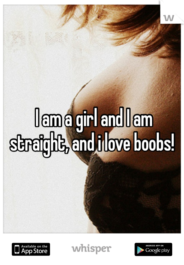  I am a girl and I am straight, and i love boobs!