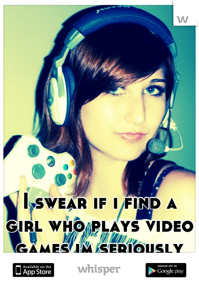 I swear if i find a girl who plays video games im seriously gona marry her 💍