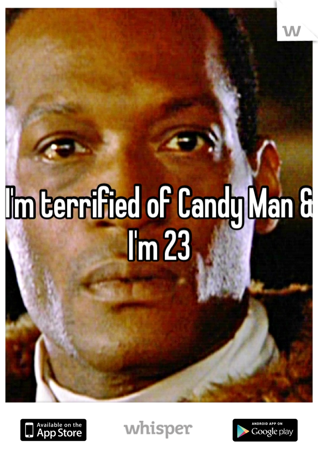 I'm terrified of Candy Man & I'm 23
