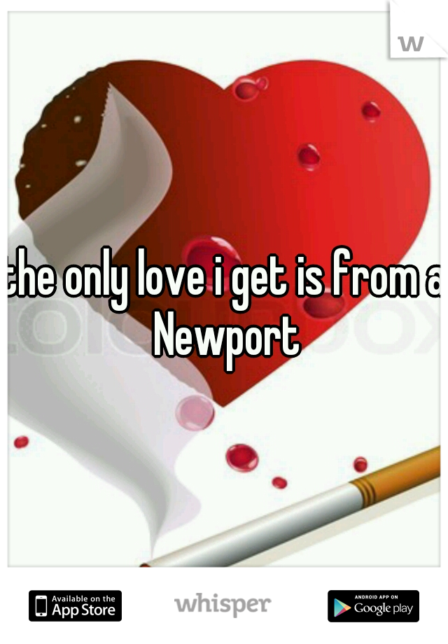 the only love i get is from a Newport