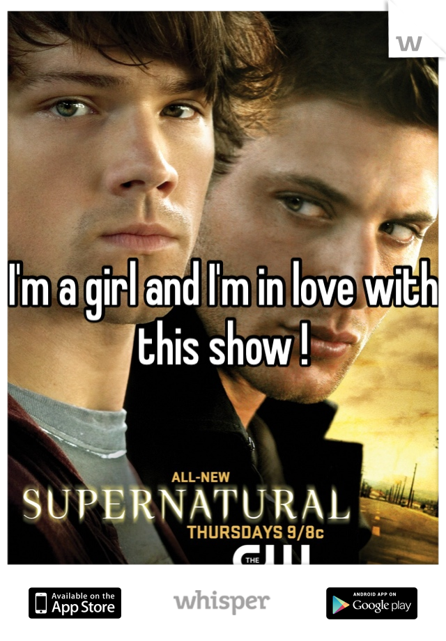 I'm a girl and I'm in love with this show ! 