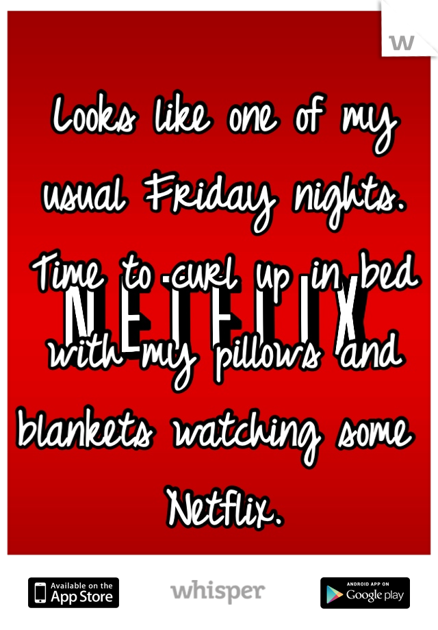 Looks like one of my usual Friday nights. Time to curl up in bed with my pillows and blankets watching some Netflix. 