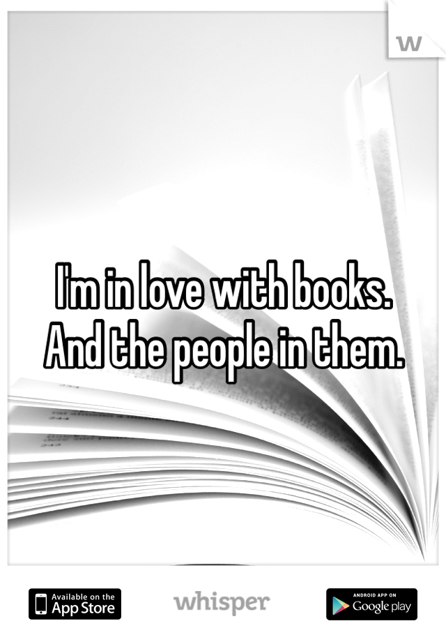 I'm in love with books.
And the people in them.