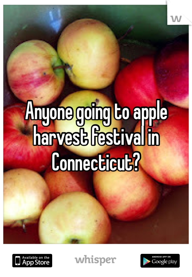 Anyone going to apple harvest festival in Connecticut?