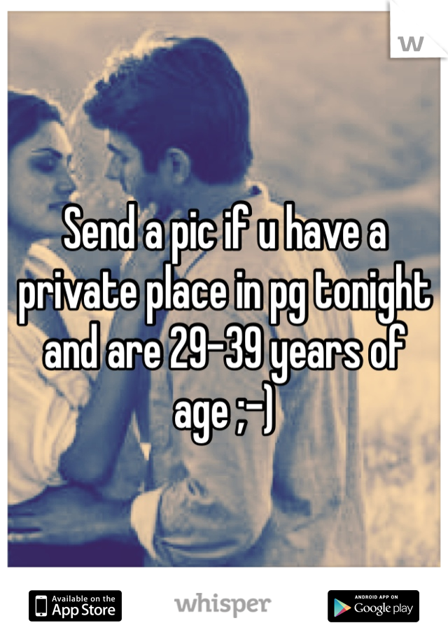 Send a pic if u have a private place in pg tonight and are 29-39 years of age ;-)