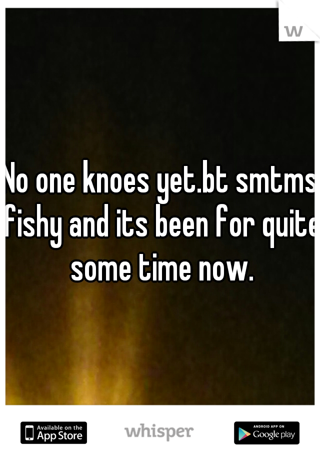 No one knoes yet.bt smtms fishy and its been for quite some time now.