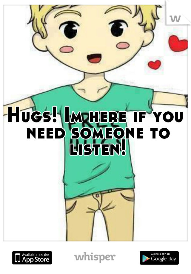 Hugs! Im here if you need someone to listen!