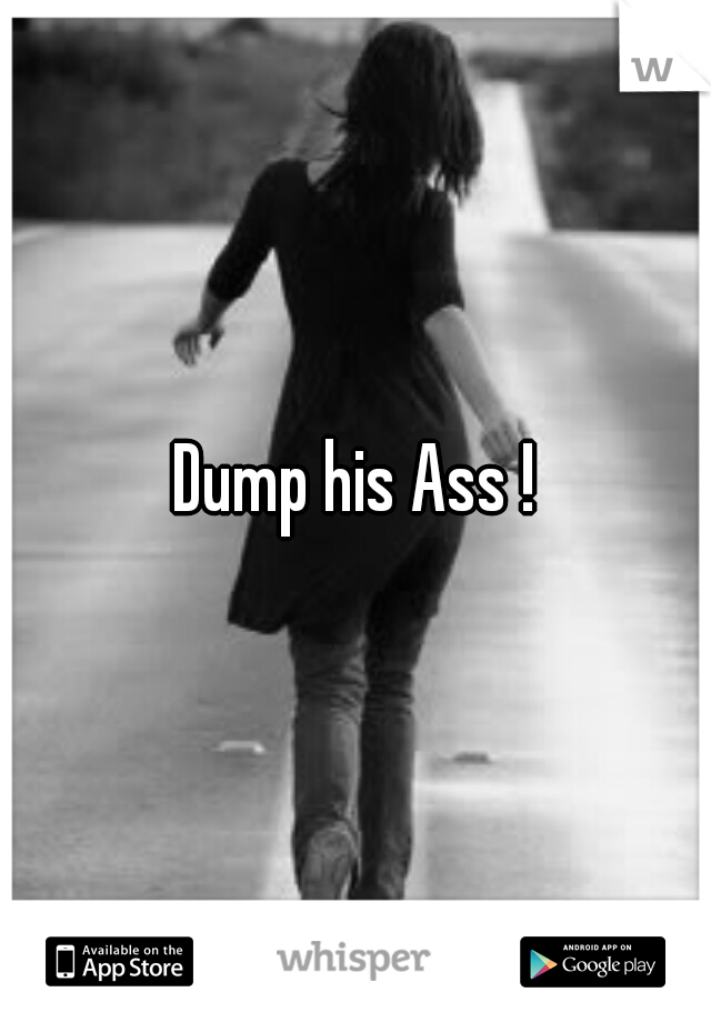 Dump his Ass !