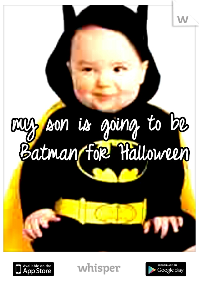 my son is going to be Batman for Halloween