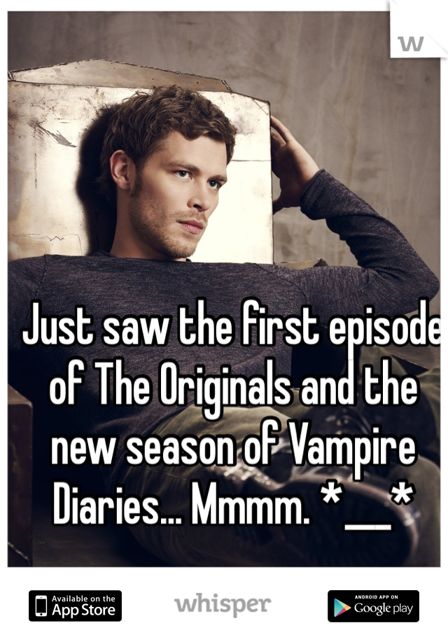 Just saw the first episode of The Originals and the new season of Vampire Diaries... Mmmm. *___*