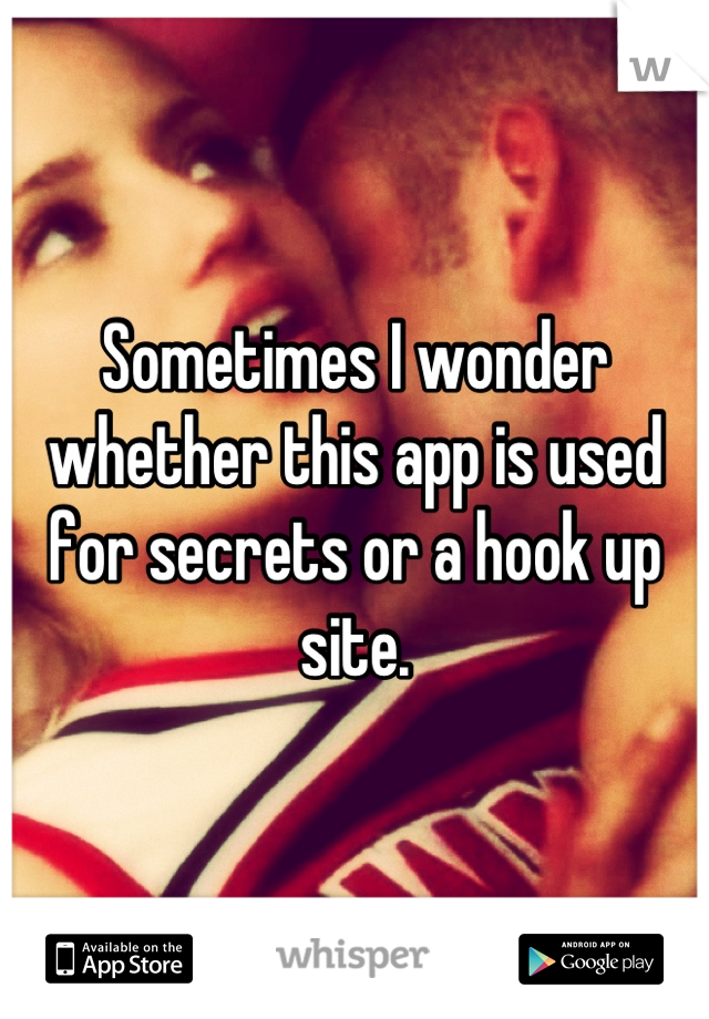 Sometimes I wonder whether this app is used for secrets or a hook up site.