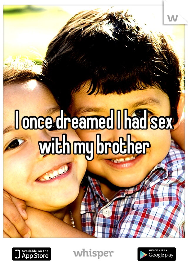 I once dreamed I had sex with my brother