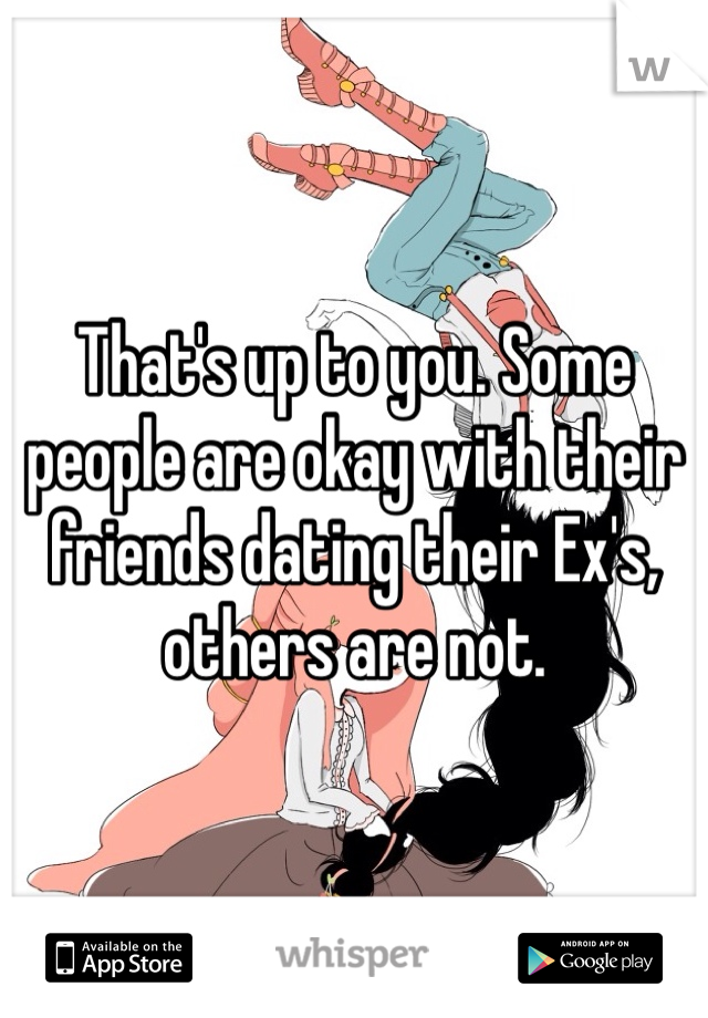 That's up to you. Some people are okay with their friends dating their Ex's, others are not.