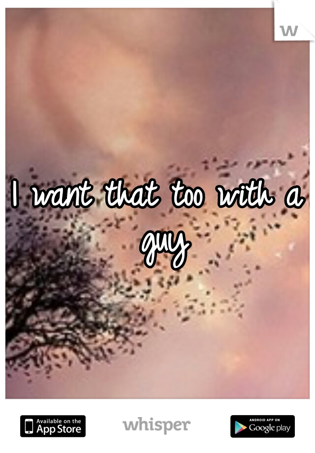 I want that too with a guy
