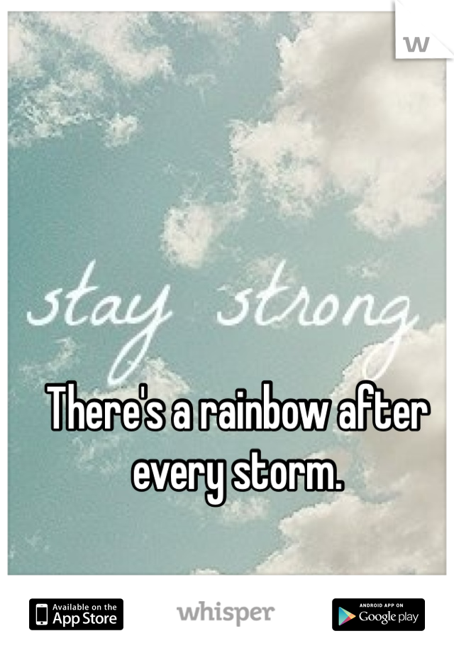 There's a rainbow after every storm.