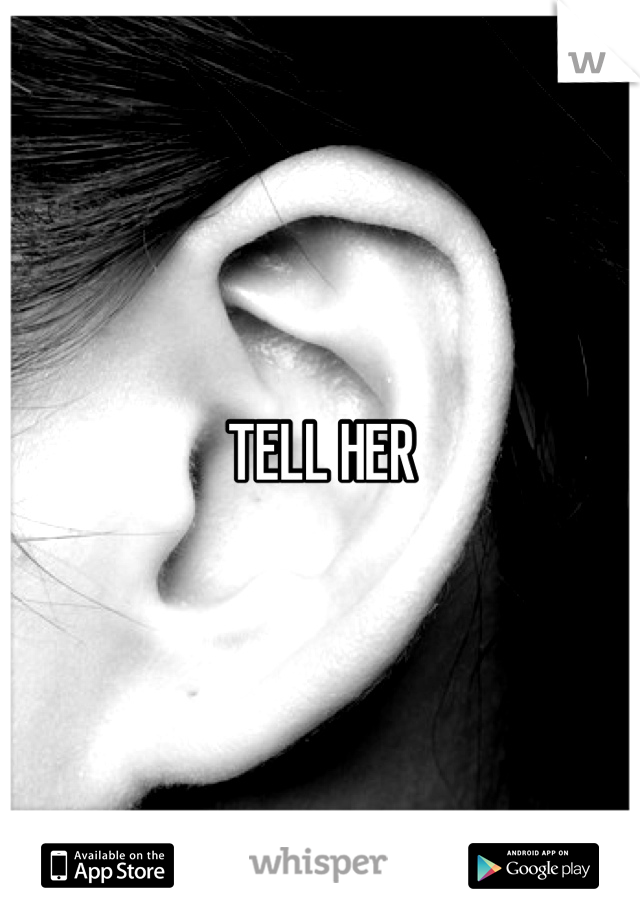 TELL HER