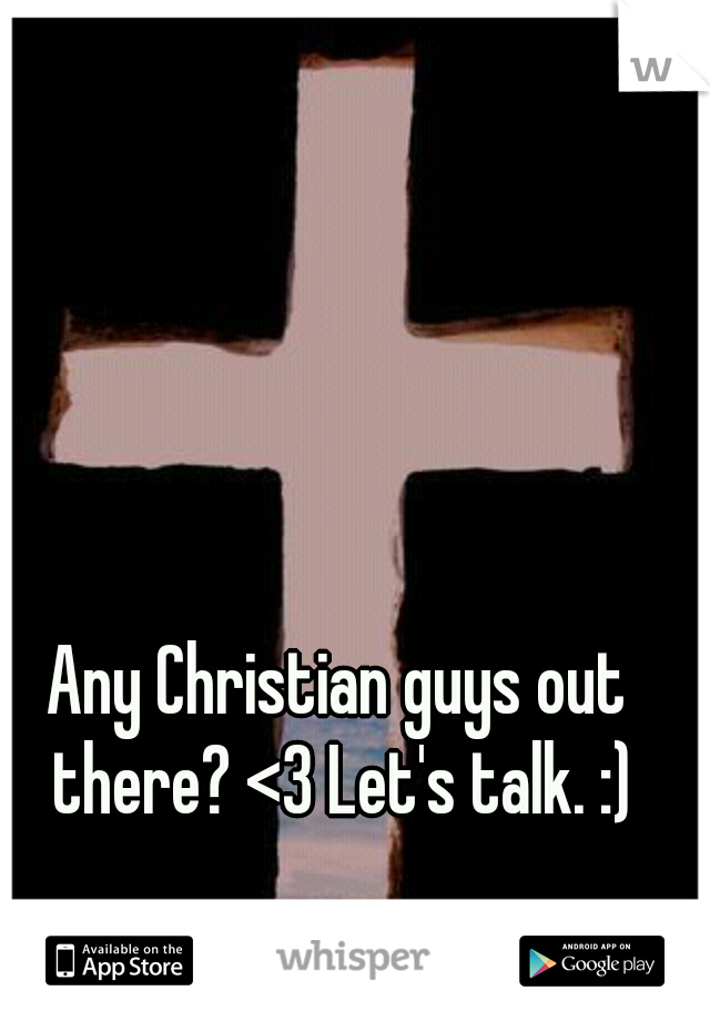 Any Christian guys out there? <3 Let's talk. :)
