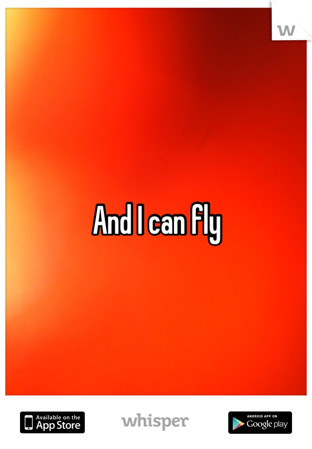 And I can fly
