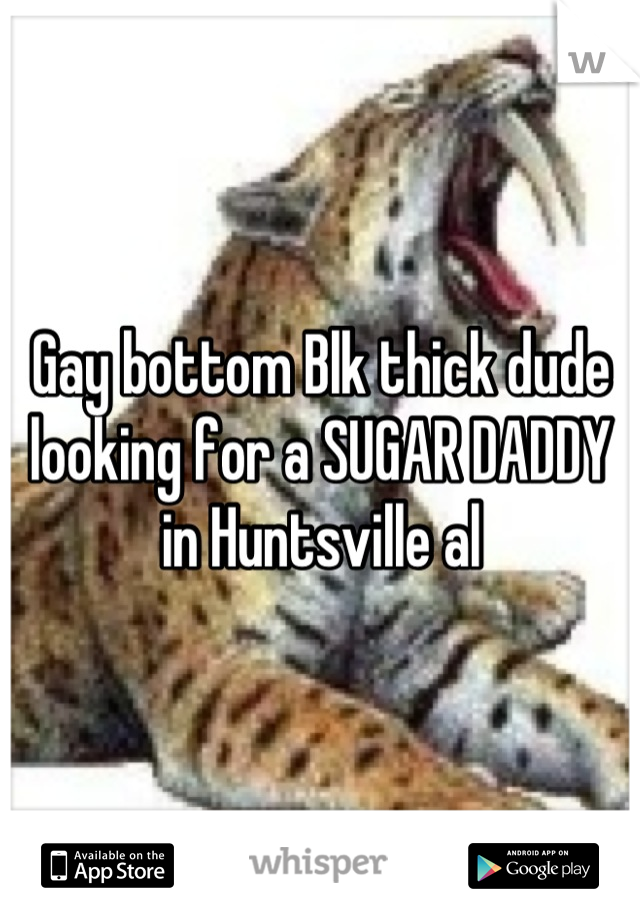 Gay bottom Blk thick dude looking for a SUGAR DADDY in Huntsville al