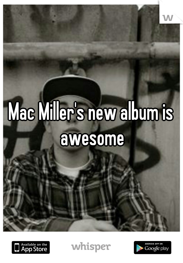 Mac Miller's new album is awesome