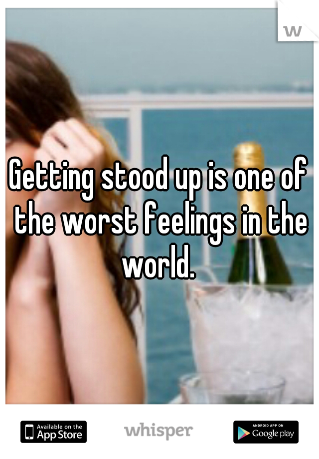 Getting stood up is one of the worst feelings in the world. 