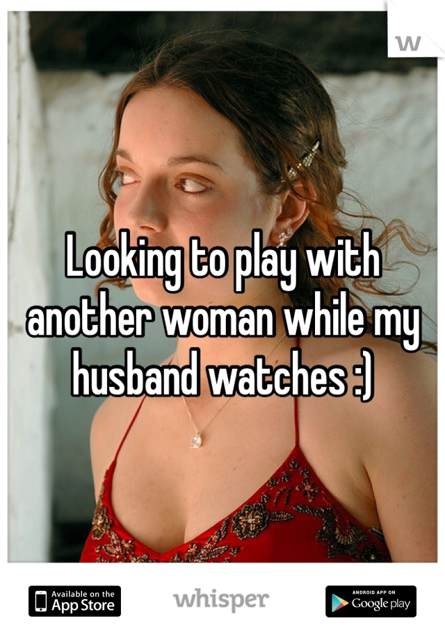 Looking to play with another woman while my husband watches :) 