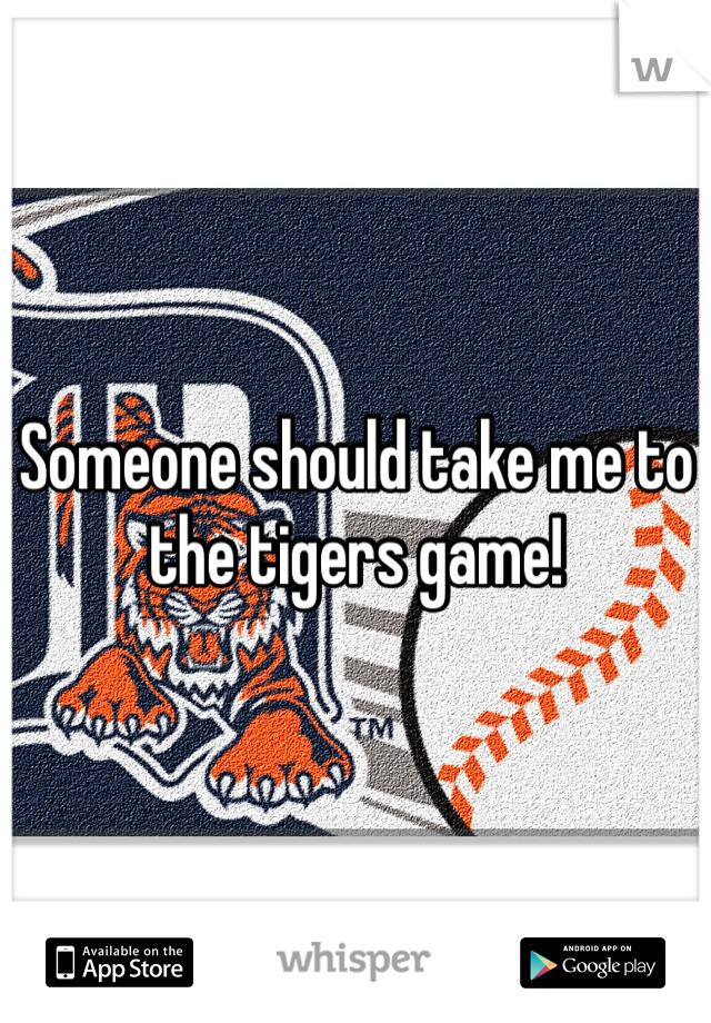 Someone should take me to the tigers game! 