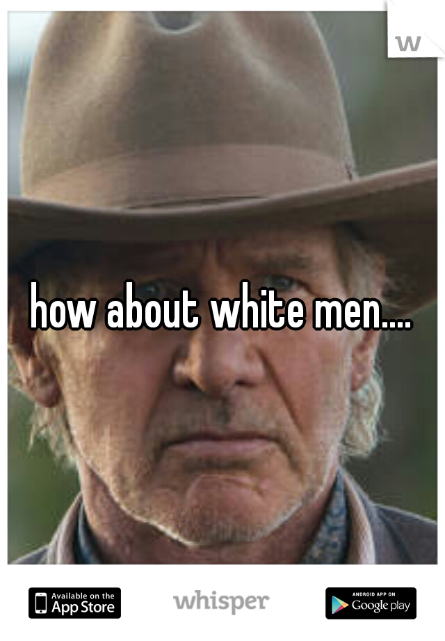 how about white men....