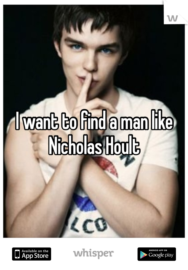 I want to find a man like Nicholas Hoult 