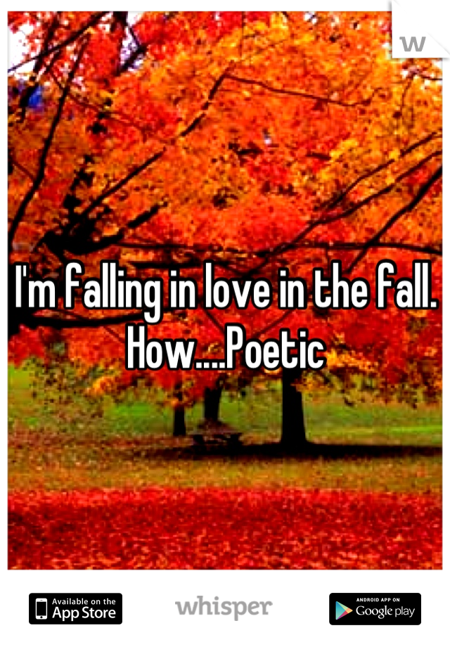 I'm falling in love in the fall. How....Poetic