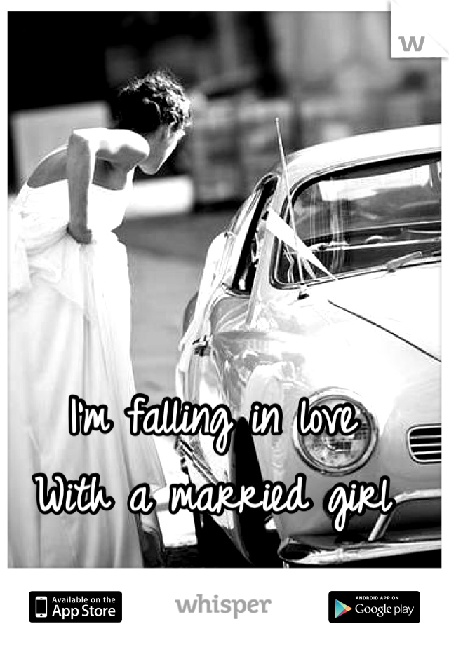 I'm falling in love 
With a married girl