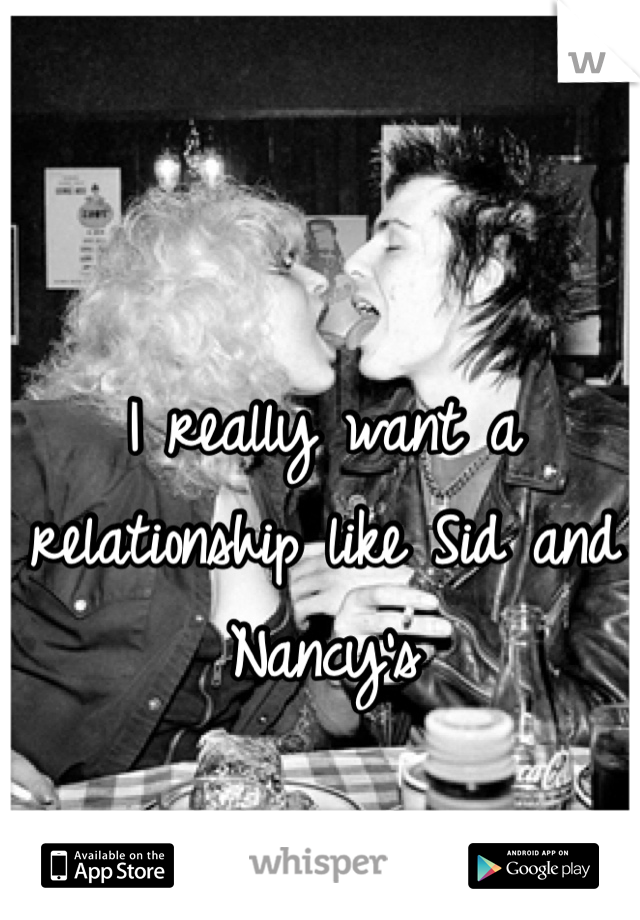 I really want a relationship like Sid and Nancy's 
