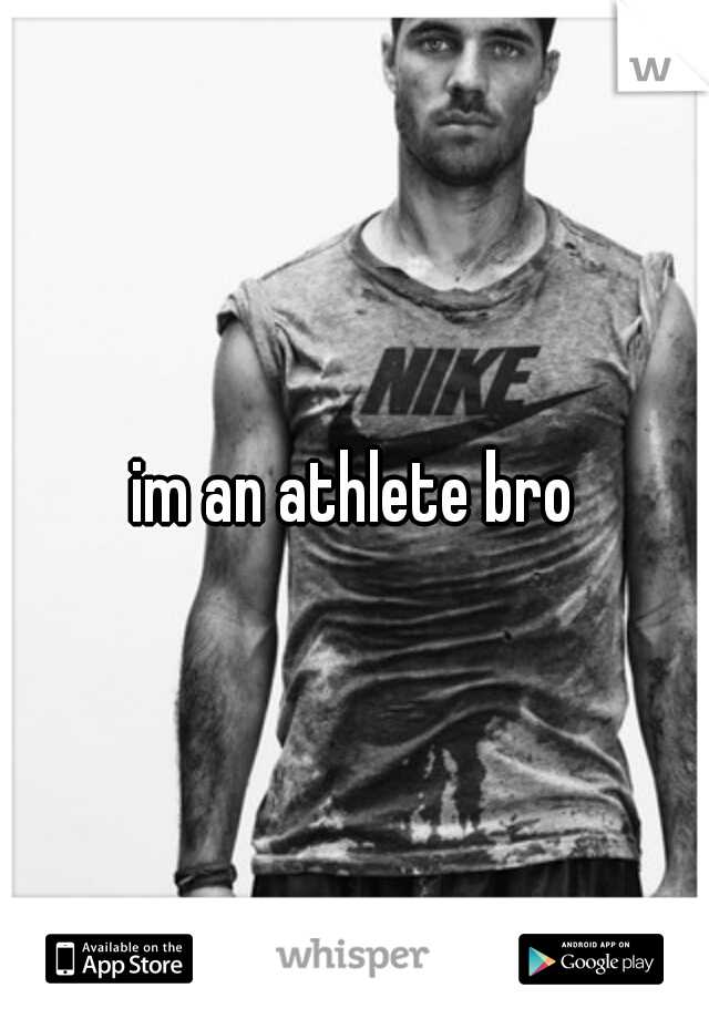 im an athlete bro