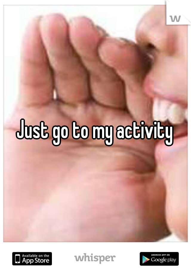 Just go to my activity
