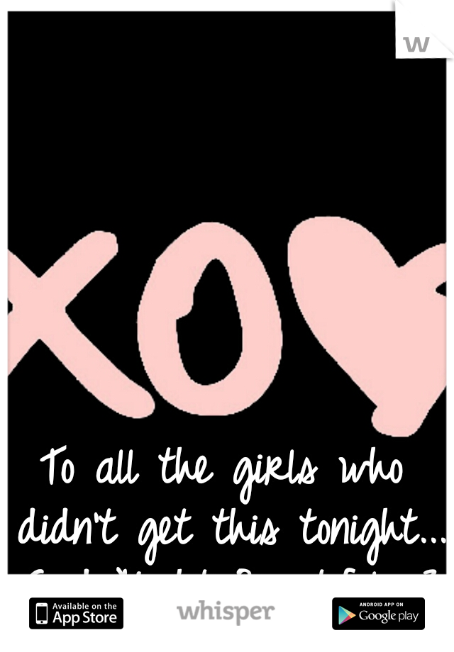 To all the girls who didn't get this tonight... Good Night Beautiful <3 