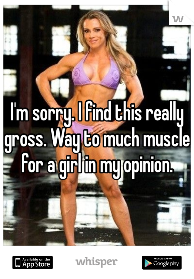 I'm sorry. I find this really gross. Way to much muscle for a girl in my opinion. 
