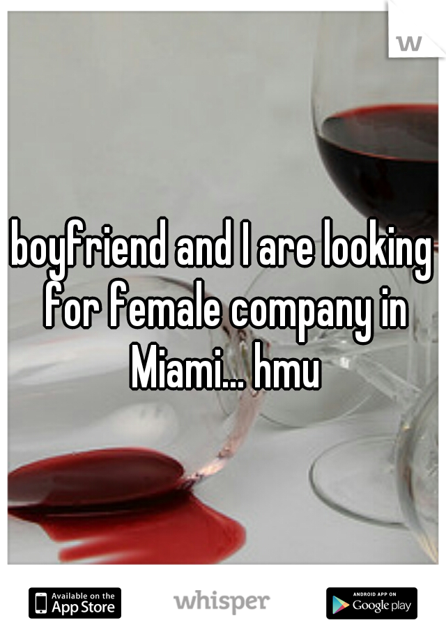 boyfriend and I are looking for female company in Miami... hmu