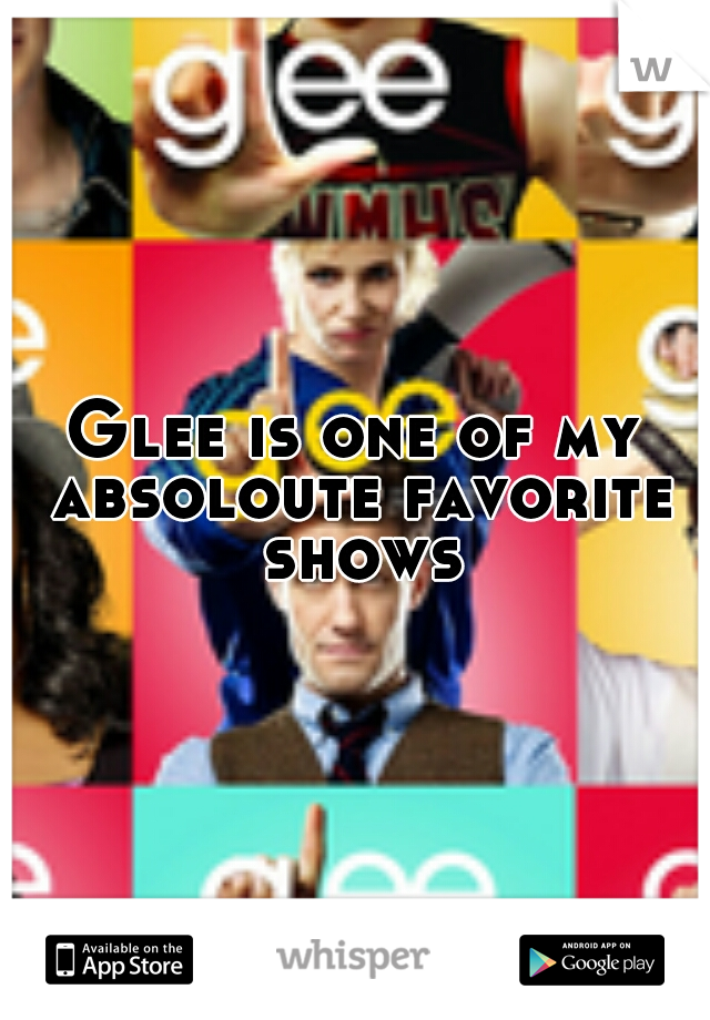 Glee is one of my absoloute favorite shows